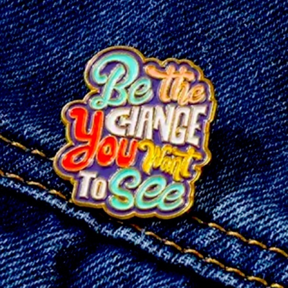 3/$25 “Be The Change You Want To See” Unisex Pin Badge Brooch